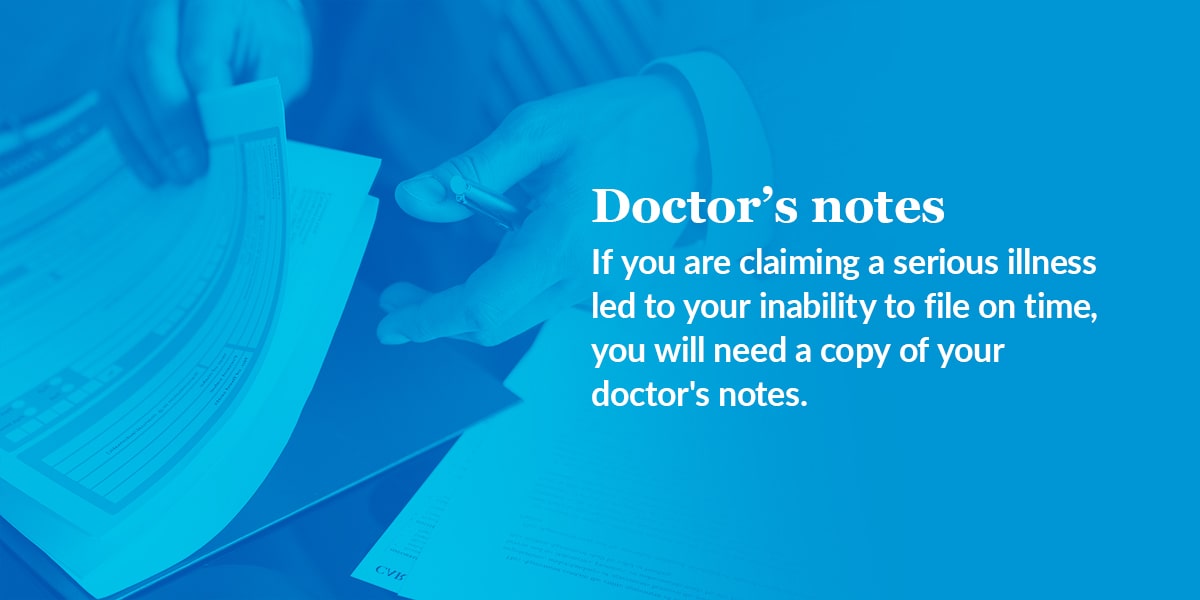doctors notes if you are claiming a serious illness led to your inability to file on time