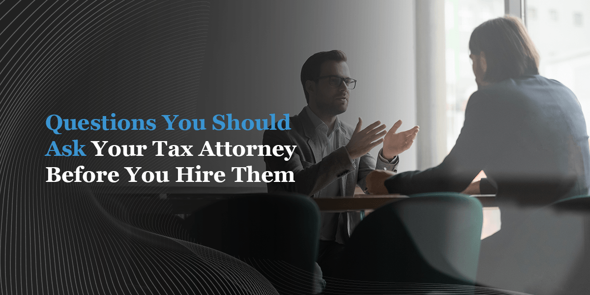 Questions You Should Ask Your Tax Attorney Before You Hire Them