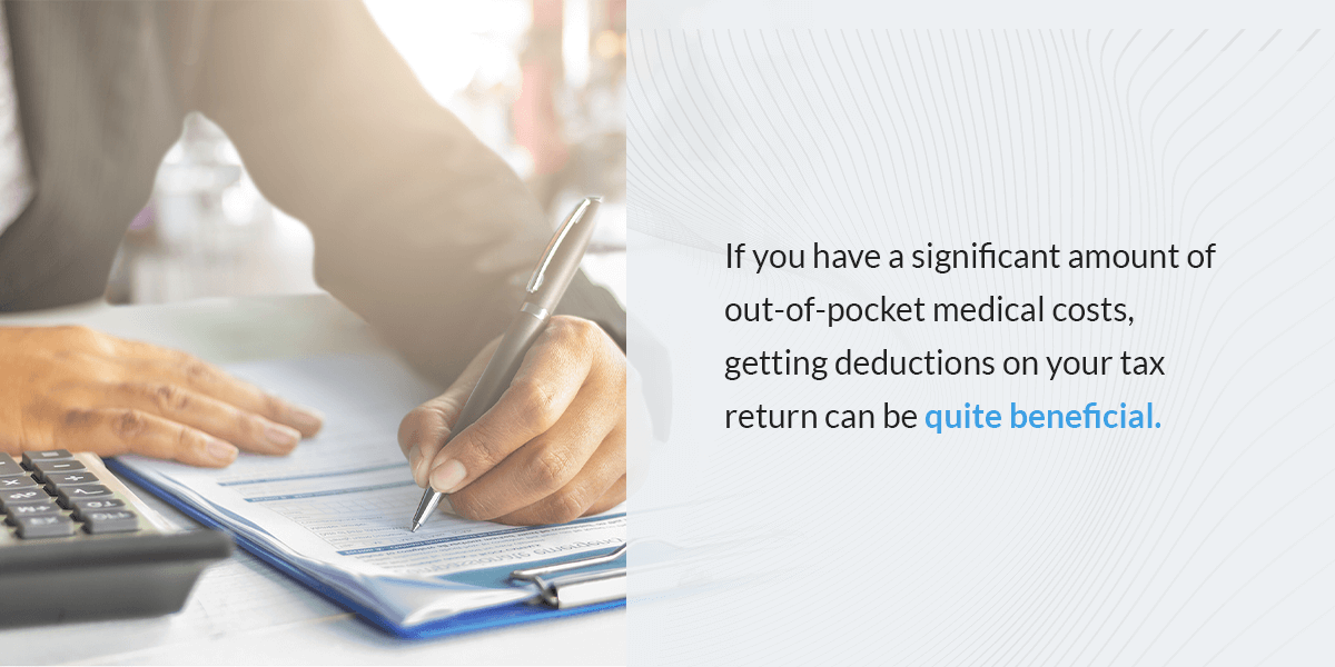 If you have a significant amount of out-of-pocket medical costs, getting deductions on your tax return can be quite beneficial.