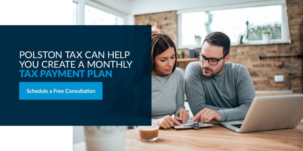 Polston Tax can help you create a monthly tax payment plan