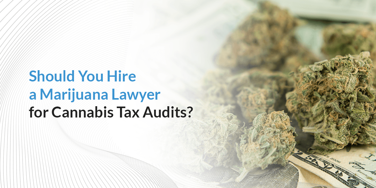 Should You Hire a Marijuana Lawyer for Cannabis Tax Audits