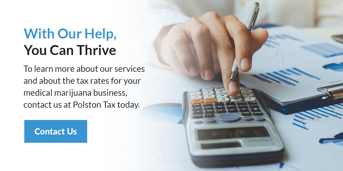 To learn more about our services and about the tax rates for your medical marijuana business, contact us at Polston Tax today