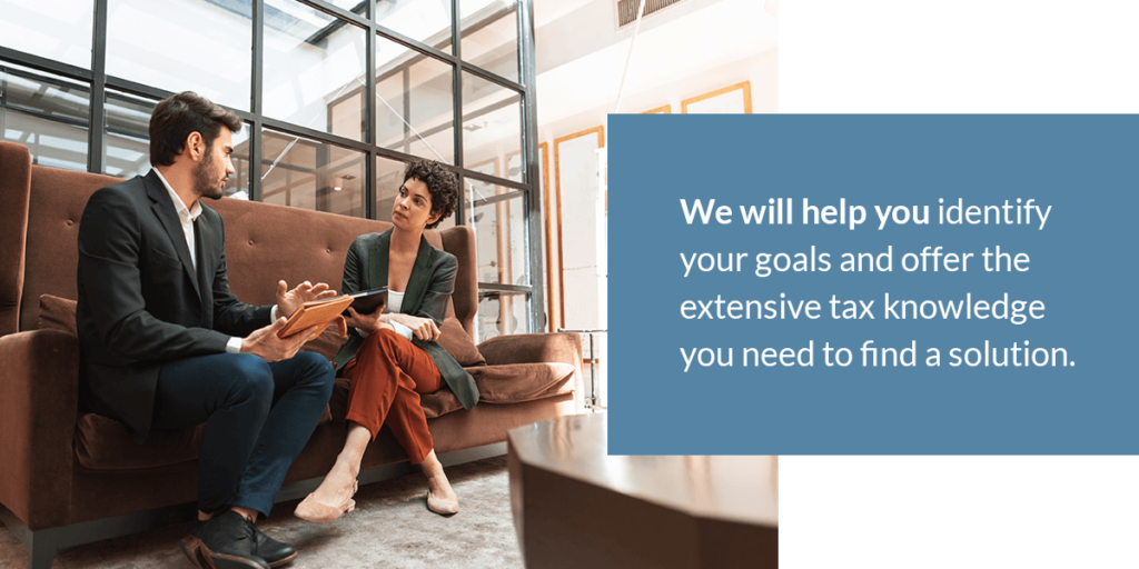 We will help you identify your goals and offer extensive tax knowledge
