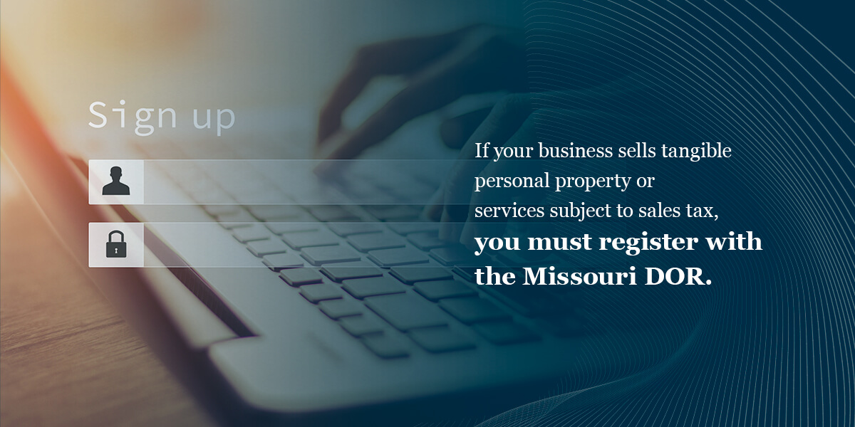 if your business sells tangible personal property or services subject to sales tax, you must register with the missouri dor
