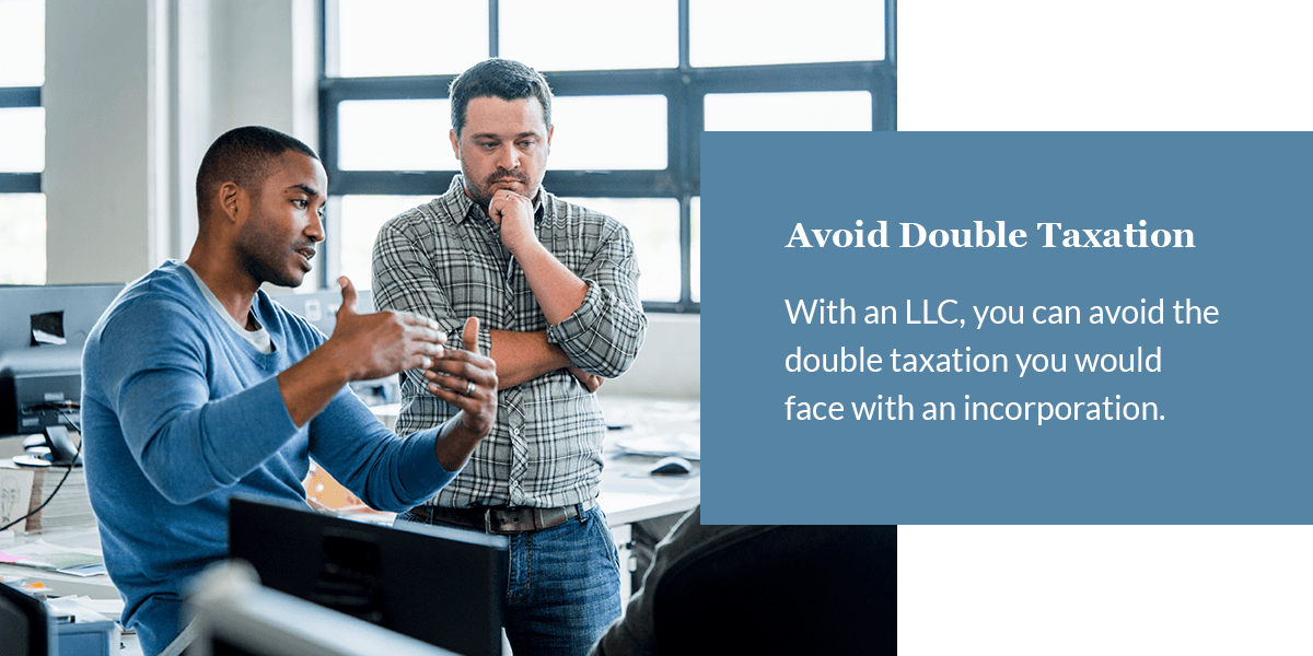 With an LLC, you can avoid the double taxation you would face with an incorporation