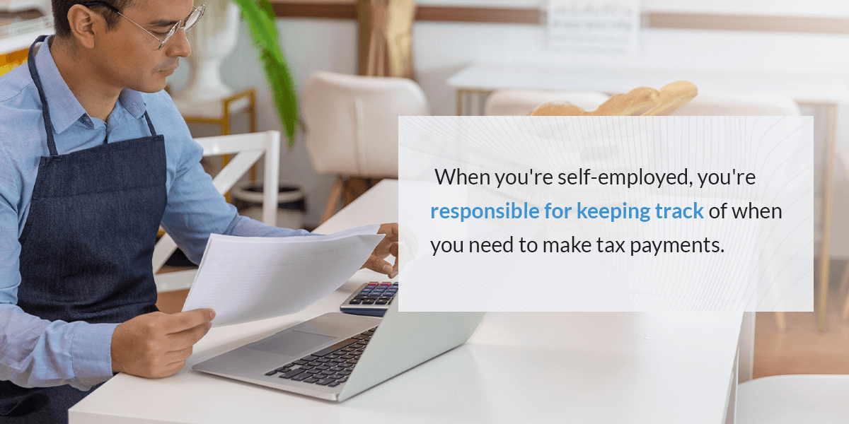 When you're self-employed, you're responsible for keeping track of when you need to make tax payments. 