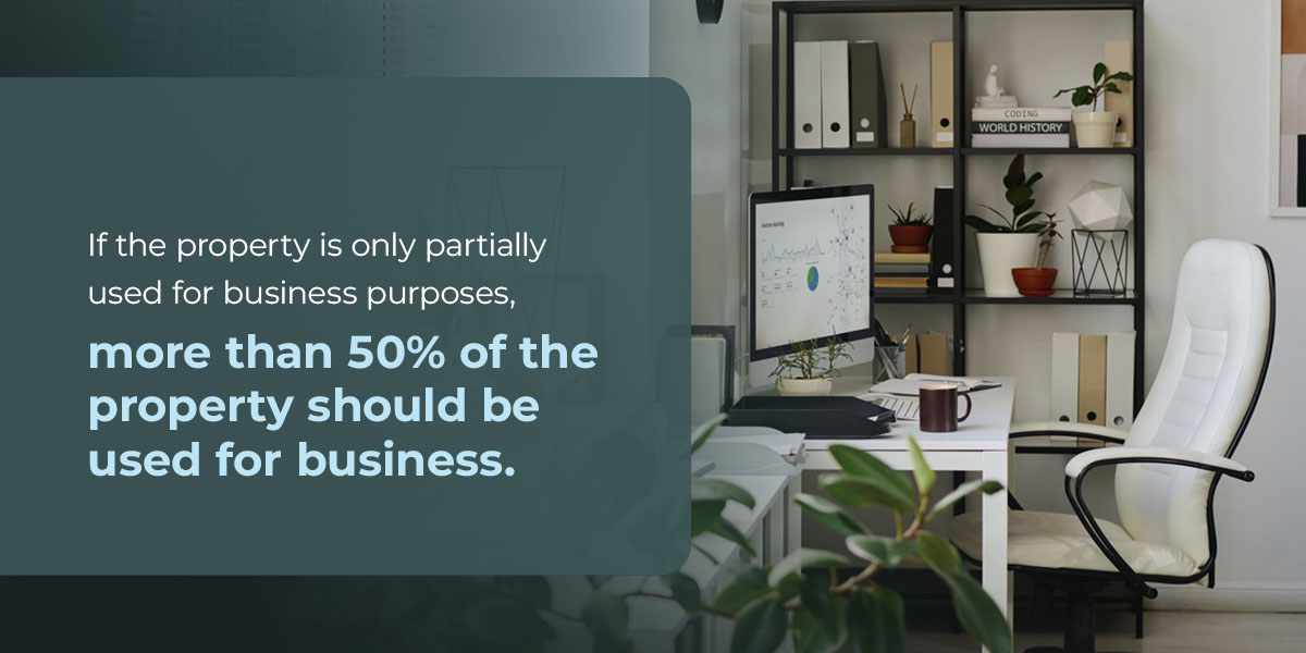 If the property is only partially used for business purposes, more than 50% of the property should be used for business.