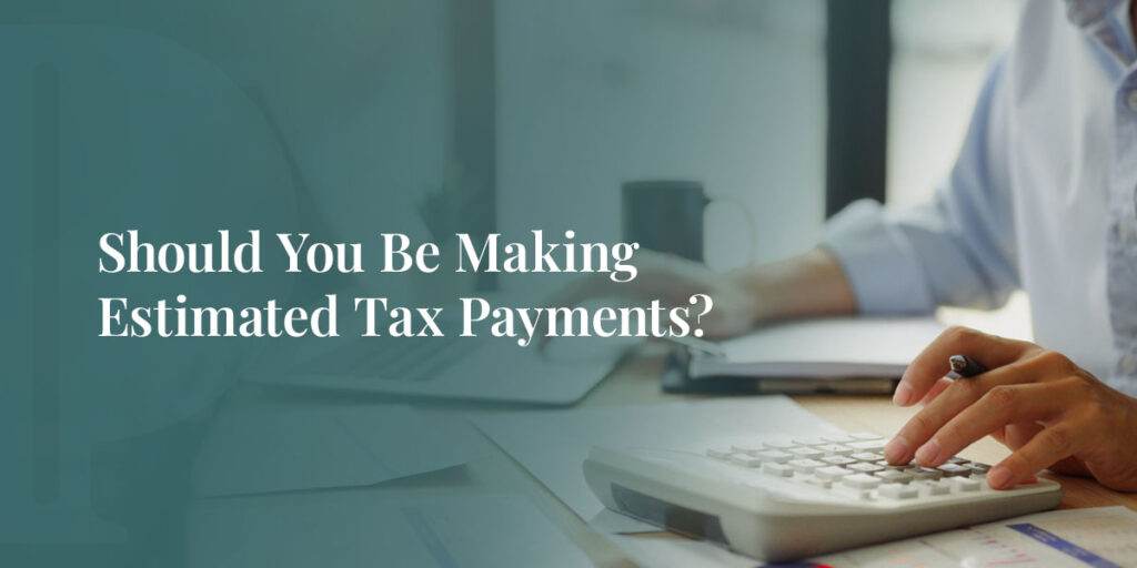 Should You Be Making Estimated Tax Payments?