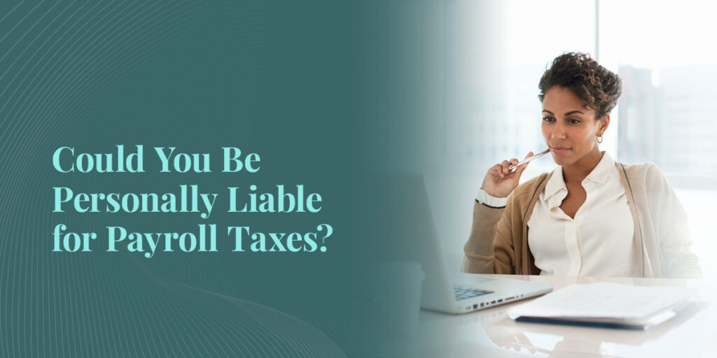 Could You Be Personally Liable for Payroll Taxes?