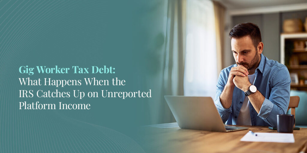 Gig Worker Tax Debt: What Happens When the IRS Catches Up on Unreported Platform Income