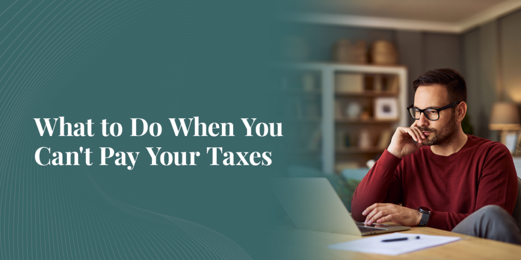 What to Do When You Can't Pay Your Taxes