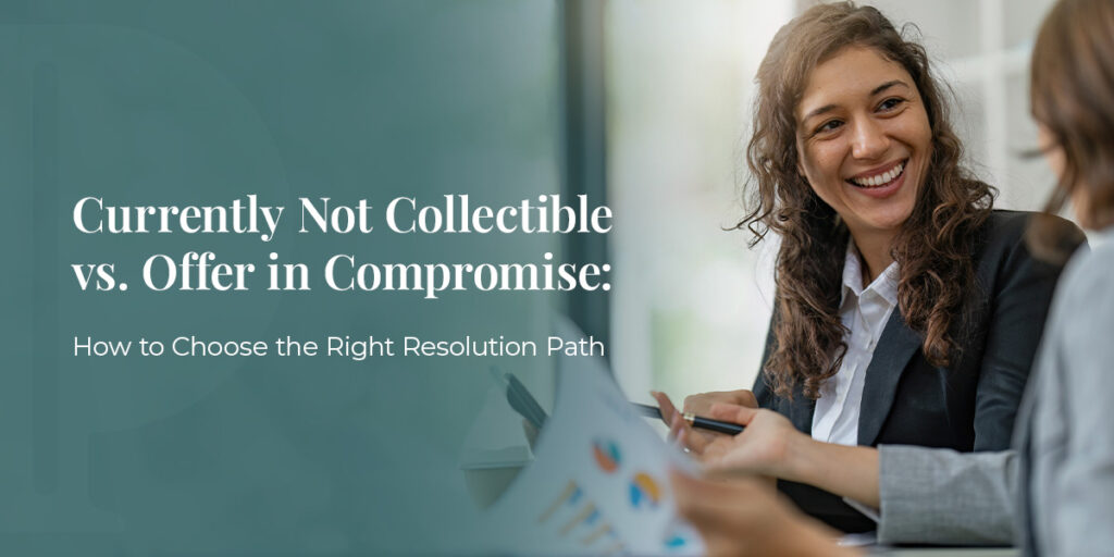 Currently Not Collectible vs. Offer in Compromise: How to Choose the Right Resolution Path